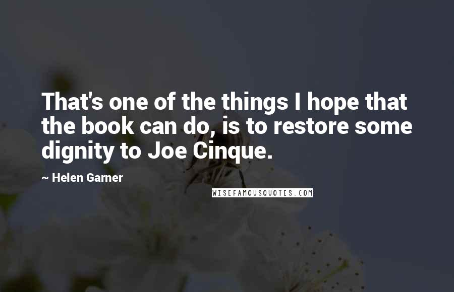 Helen Garner Quotes: That's one of the things I hope that the book can do, is to restore some dignity to Joe Cinque.