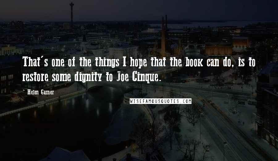 Helen Garner Quotes: That's one of the things I hope that the book can do, is to restore some dignity to Joe Cinque.