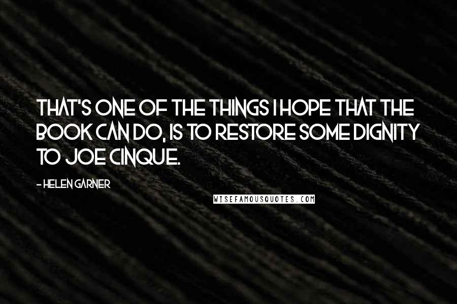 Helen Garner Quotes: That's one of the things I hope that the book can do, is to restore some dignity to Joe Cinque.