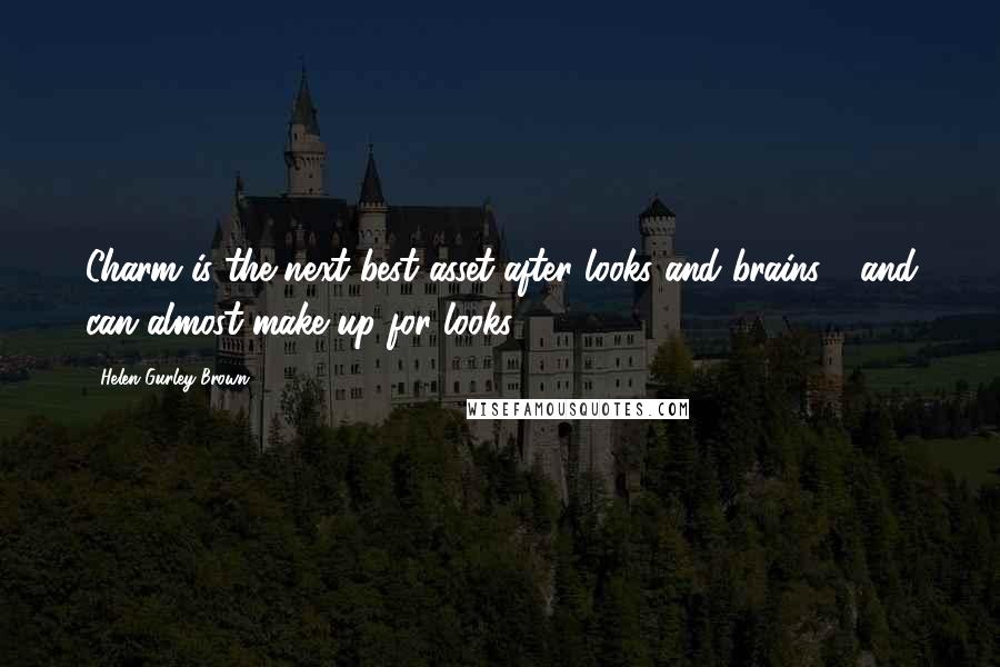 Helen Gurley Brown Quotes: Charm is the next best asset after looks and brains - and can almost make up for looks.