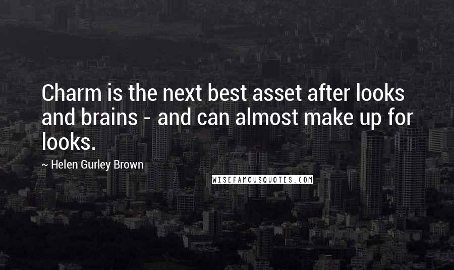 Helen Gurley Brown Quotes: Charm is the next best asset after looks and brains - and can almost make up for looks.