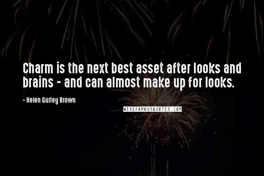 Helen Gurley Brown Quotes: Charm is the next best asset after looks and brains - and can almost make up for looks.