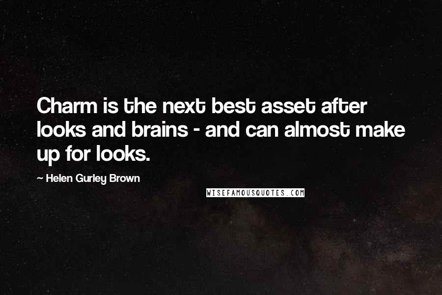 Helen Gurley Brown Quotes: Charm is the next best asset after looks and brains - and can almost make up for looks.