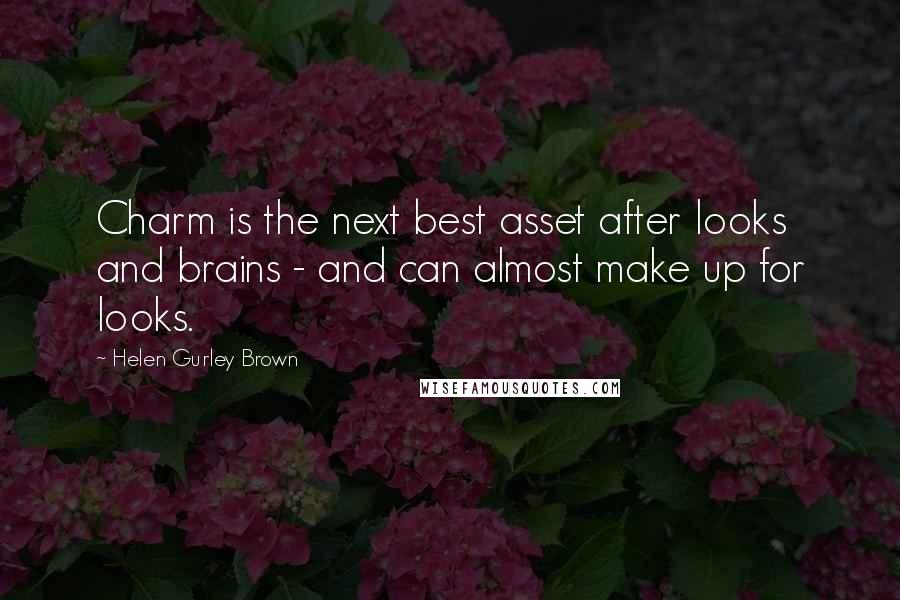 Helen Gurley Brown Quotes: Charm is the next best asset after looks and brains - and can almost make up for looks.