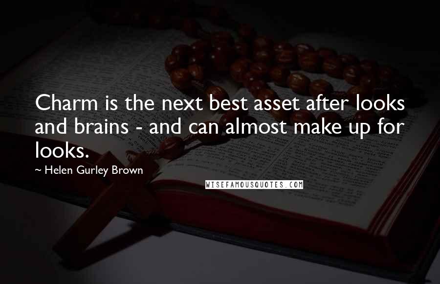 Helen Gurley Brown Quotes: Charm is the next best asset after looks and brains - and can almost make up for looks.