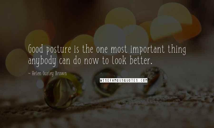 Helen Gurley Brown Quotes: Good posture is the one most important thing anybody can do now to look better.