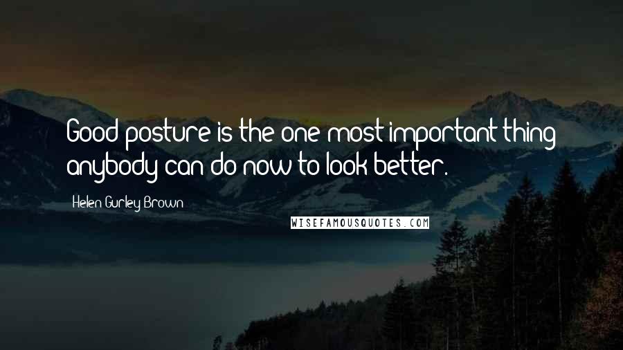 Helen Gurley Brown Quotes: Good posture is the one most important thing anybody can do now to look better.