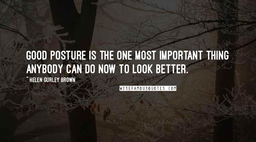 Helen Gurley Brown Quotes: Good posture is the one most important thing anybody can do now to look better.