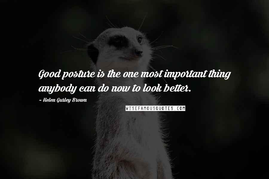 Helen Gurley Brown Quotes: Good posture is the one most important thing anybody can do now to look better.