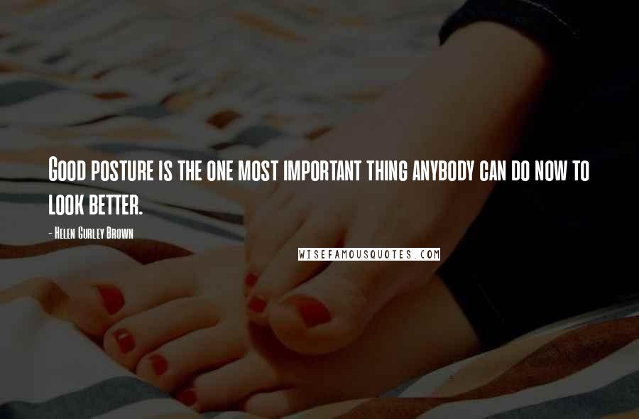 Helen Gurley Brown Quotes: Good posture is the one most important thing anybody can do now to look better.