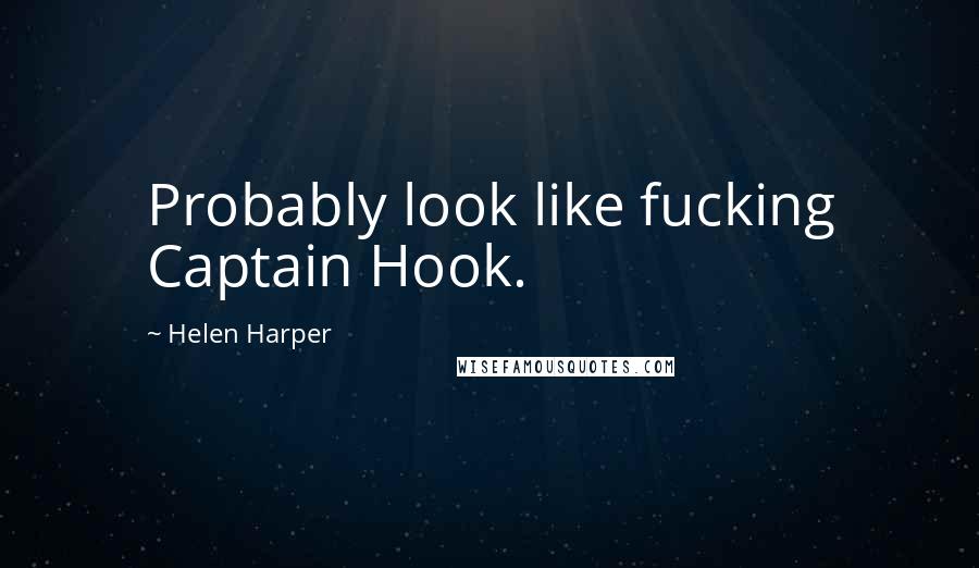 Helen Harper Quotes: Probably look like fucking Captain Hook.