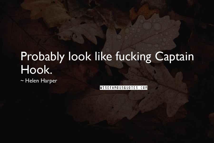 Helen Harper Quotes: Probably look like fucking Captain Hook.