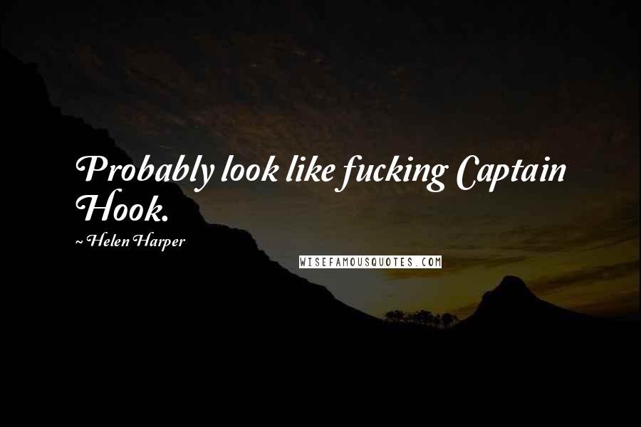 Helen Harper Quotes: Probably look like fucking Captain Hook.