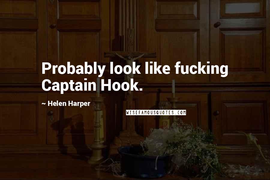 Helen Harper Quotes: Probably look like fucking Captain Hook.