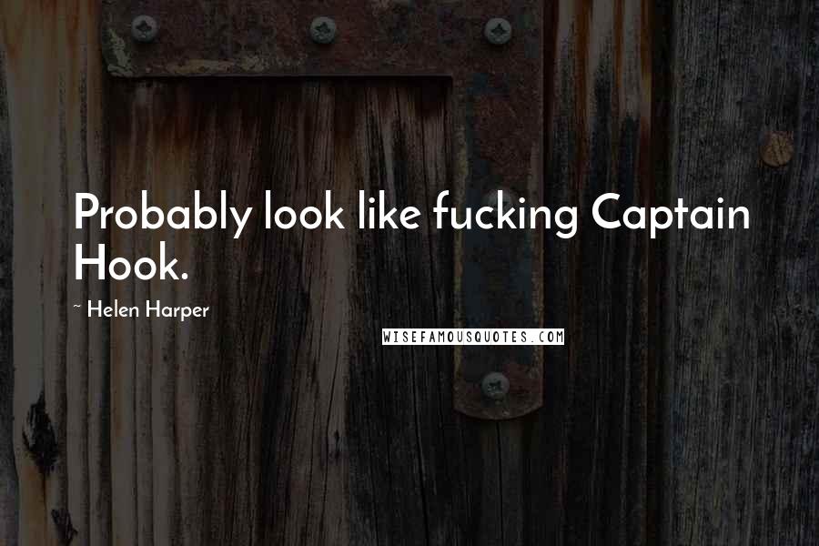 Helen Harper Quotes: Probably look like fucking Captain Hook.