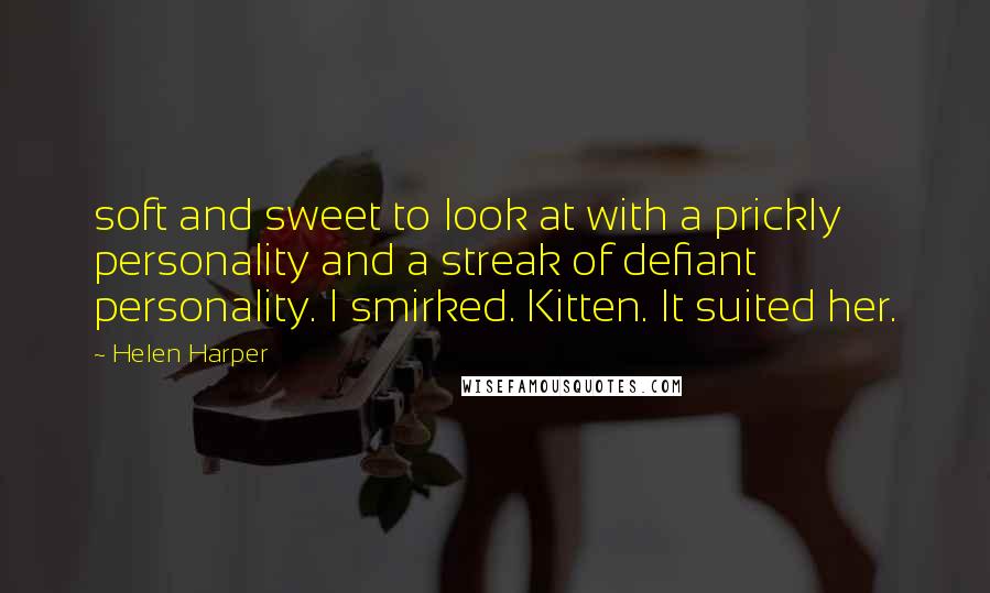 Helen Harper Quotes: soft and sweet to look at with a prickly personality and a streak of defiant personality. I smirked. Kitten. It suited her.