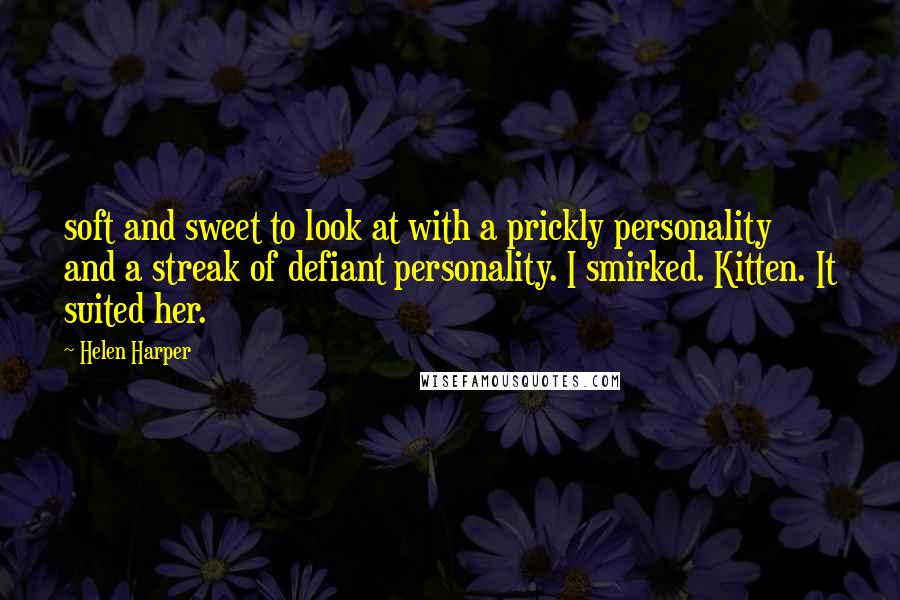 Helen Harper Quotes: soft and sweet to look at with a prickly personality and a streak of defiant personality. I smirked. Kitten. It suited her.