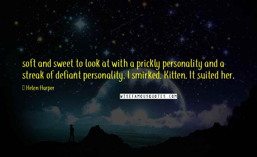 Helen Harper Quotes: soft and sweet to look at with a prickly personality and a streak of defiant personality. I smirked. Kitten. It suited her.