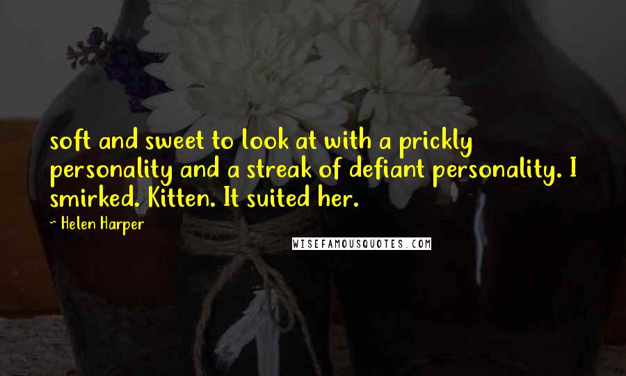 Helen Harper Quotes: soft and sweet to look at with a prickly personality and a streak of defiant personality. I smirked. Kitten. It suited her.