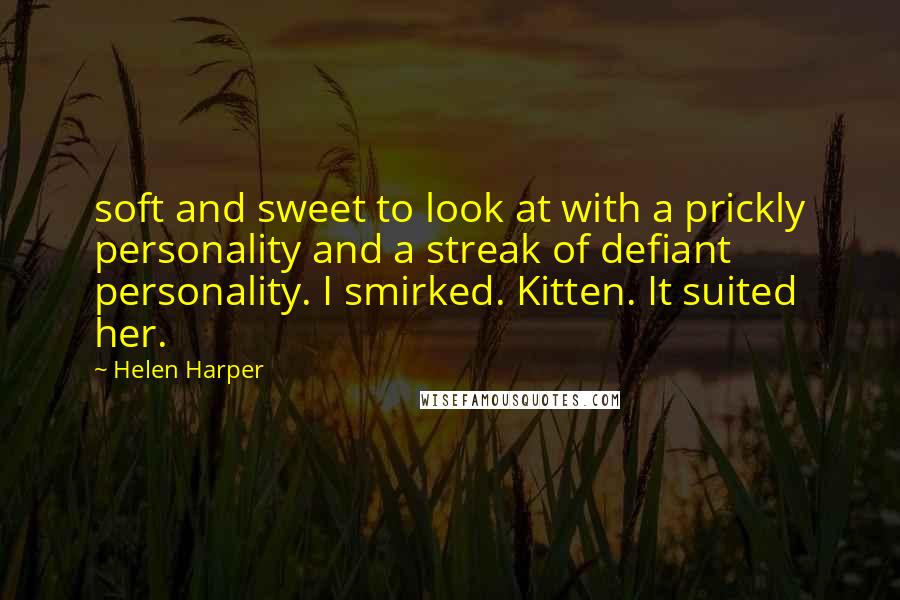 Helen Harper Quotes: soft and sweet to look at with a prickly personality and a streak of defiant personality. I smirked. Kitten. It suited her.