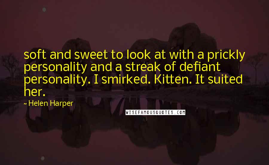 Helen Harper Quotes: soft and sweet to look at with a prickly personality and a streak of defiant personality. I smirked. Kitten. It suited her.