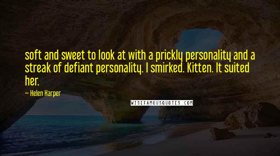 Helen Harper Quotes: soft and sweet to look at with a prickly personality and a streak of defiant personality. I smirked. Kitten. It suited her.