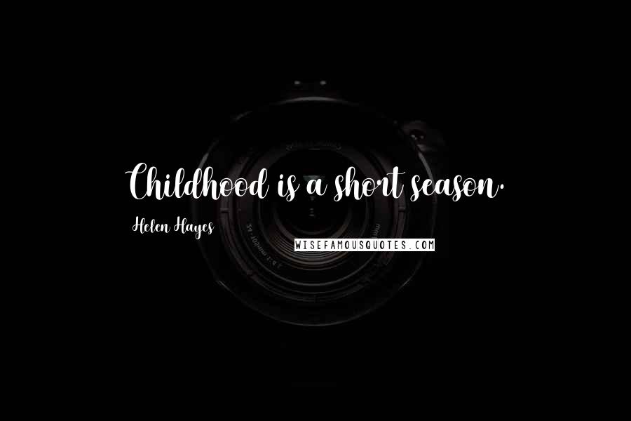 Helen Hayes Quotes: Childhood is a short season.