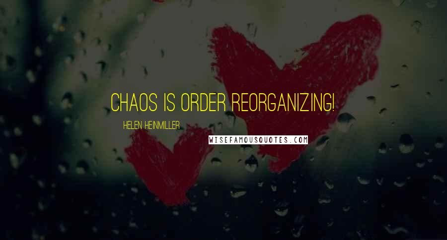 Helen Heinmiller Quotes: Chaos is Order Reorganizing!