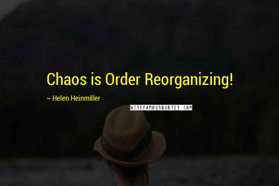 Helen Heinmiller Quotes: Chaos is Order Reorganizing!