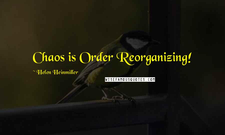 Helen Heinmiller Quotes: Chaos is Order Reorganizing!