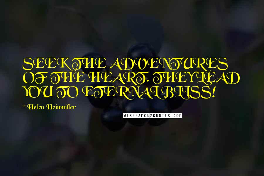 Helen Heinmiller Quotes: SEEK THE ADVENTURES OF THE HEART. THEY LEAD YOU TO ETERNAL BLISS!