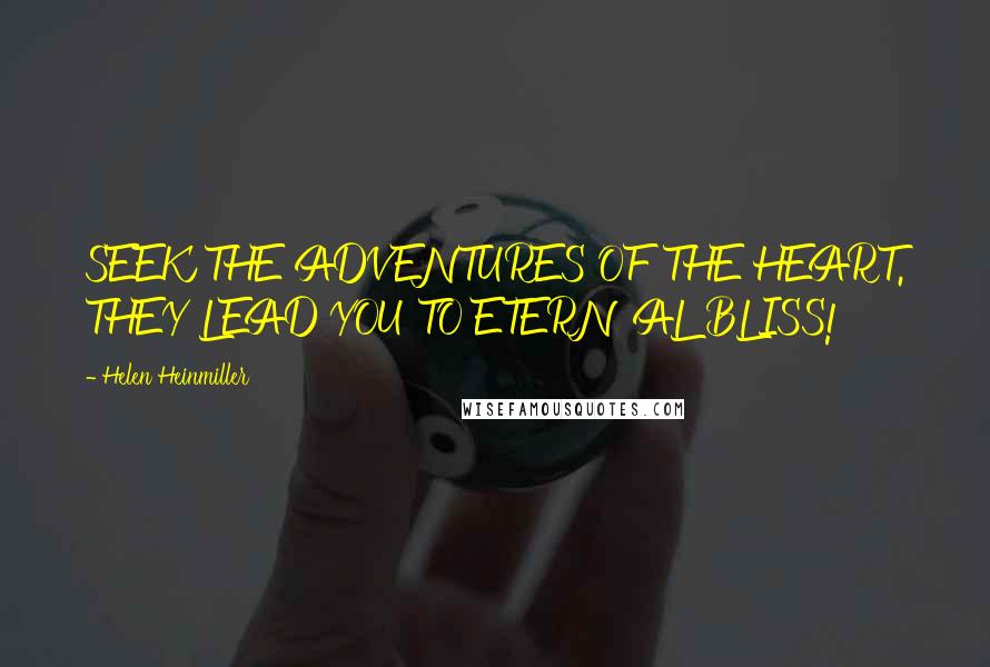 Helen Heinmiller Quotes: SEEK THE ADVENTURES OF THE HEART. THEY LEAD YOU TO ETERNAL BLISS!