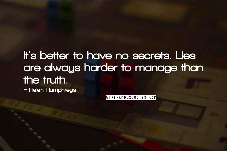 Helen Humphreys Quotes: It's better to have no secrets. Lies are always harder to manage than the truth.