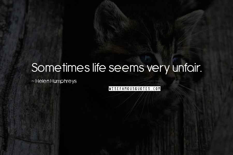 Helen Humphreys Quotes: Sometimes life seems very unfair.
