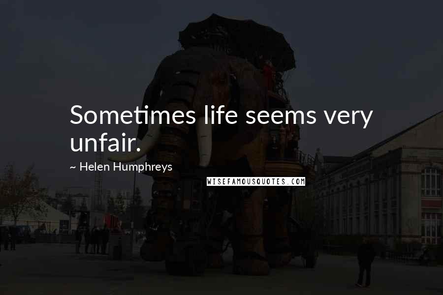 Helen Humphreys Quotes: Sometimes life seems very unfair.