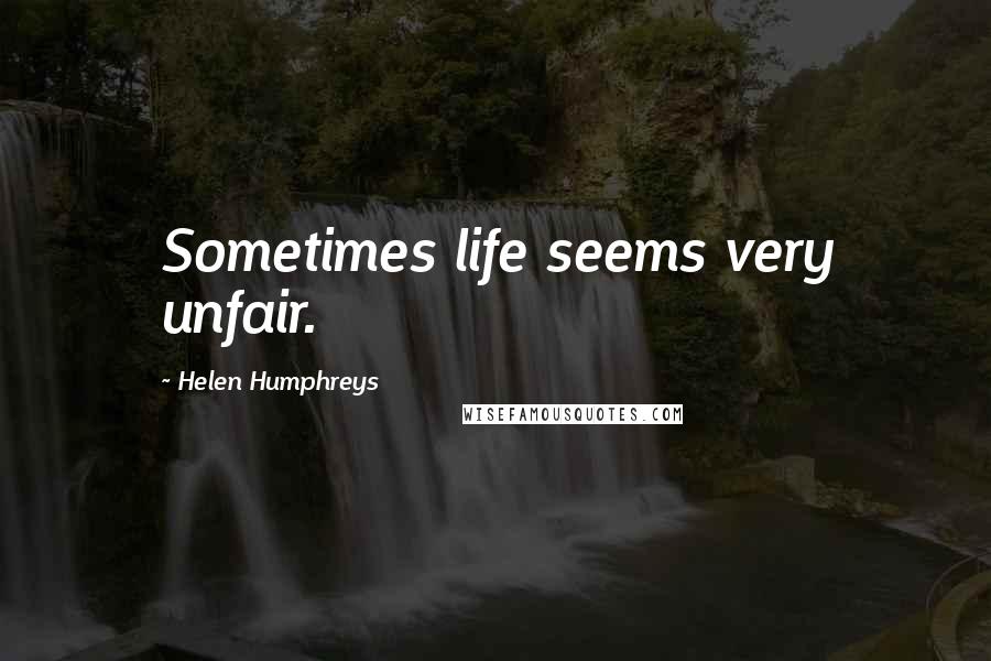 Helen Humphreys Quotes: Sometimes life seems very unfair.