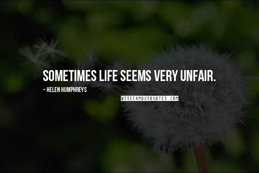 Helen Humphreys Quotes: Sometimes life seems very unfair.
