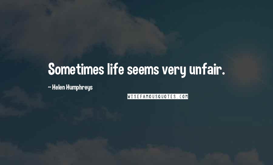 Helen Humphreys Quotes: Sometimes life seems very unfair.