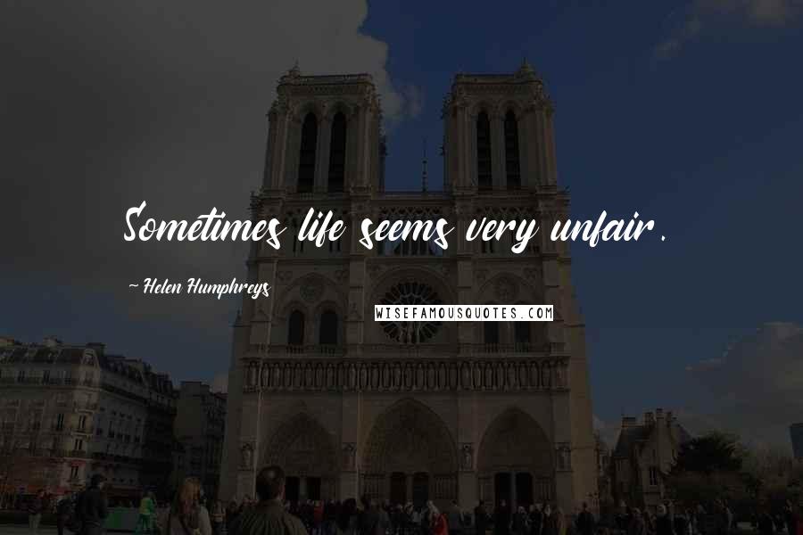 Helen Humphreys Quotes: Sometimes life seems very unfair.