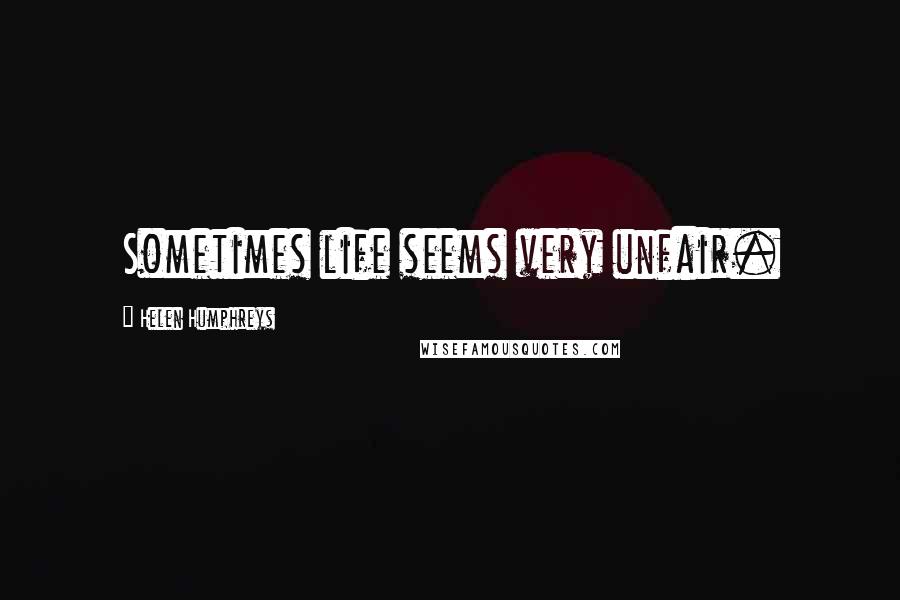Helen Humphreys Quotes: Sometimes life seems very unfair.