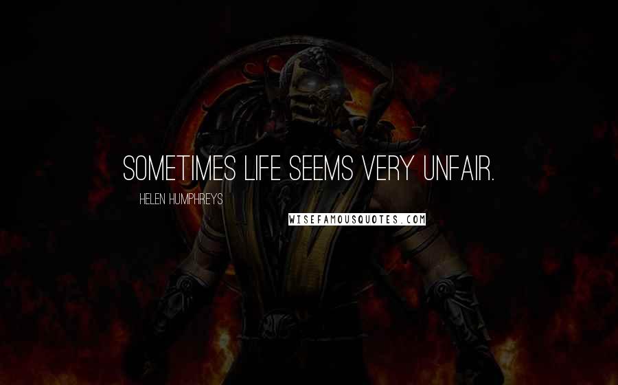 Helen Humphreys Quotes: Sometimes life seems very unfair.
