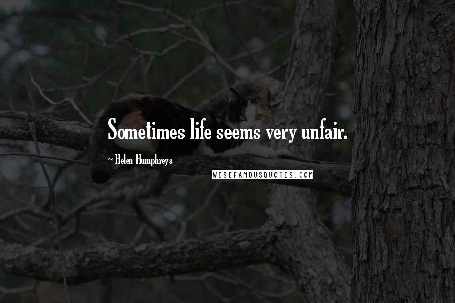 Helen Humphreys Quotes: Sometimes life seems very unfair.