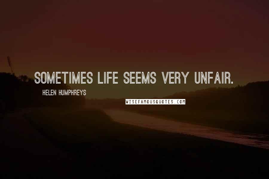 Helen Humphreys Quotes: Sometimes life seems very unfair.