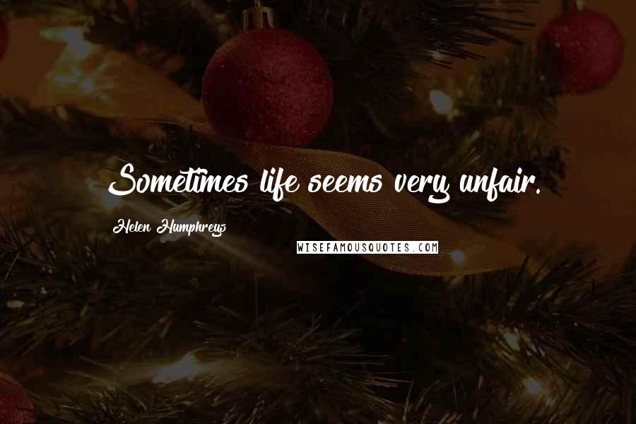Helen Humphreys Quotes: Sometimes life seems very unfair.