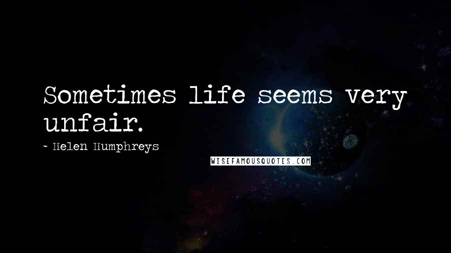 Helen Humphreys Quotes: Sometimes life seems very unfair.