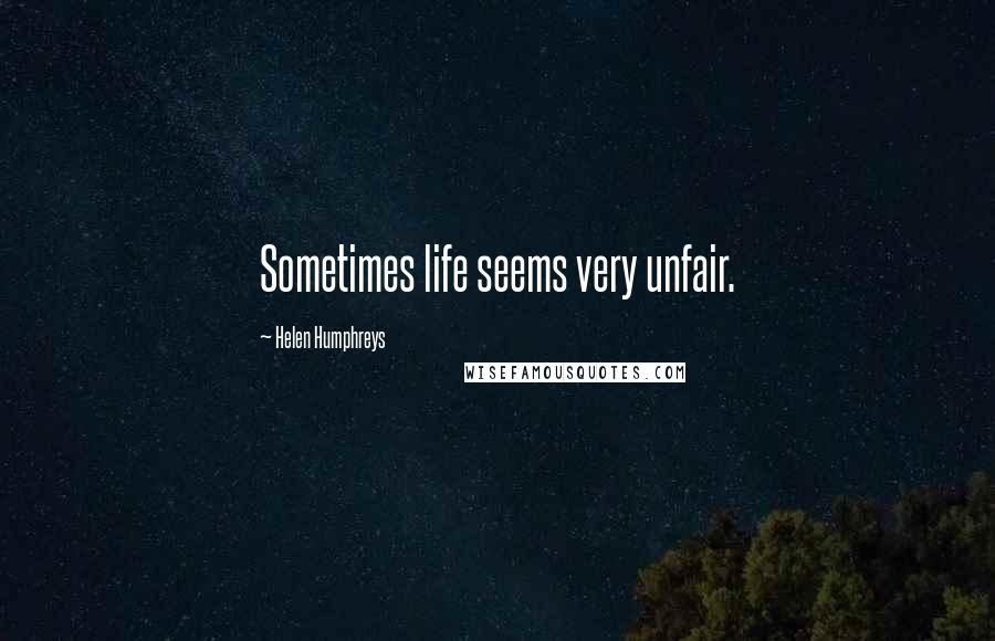 Helen Humphreys Quotes: Sometimes life seems very unfair.