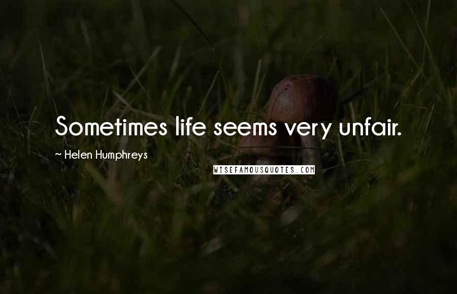 Helen Humphreys Quotes: Sometimes life seems very unfair.