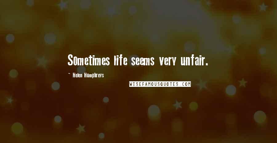 Helen Humphreys Quotes: Sometimes life seems very unfair.