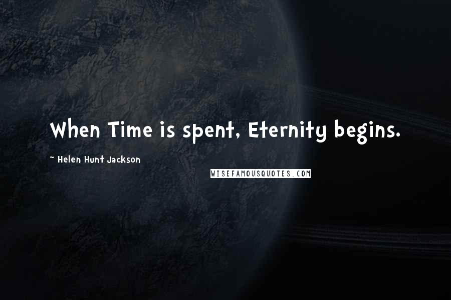 Helen Hunt Jackson Quotes: When Time is spent, Eternity begins.