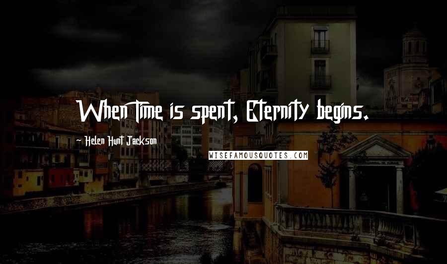 Helen Hunt Jackson Quotes: When Time is spent, Eternity begins.